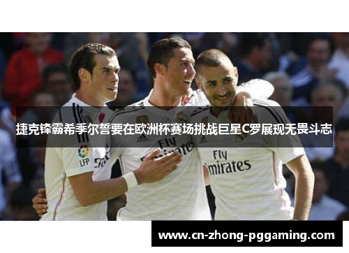 捷克锋霸希季尔誓要在欧洲杯赛场挑战巨星C罗展现无畏斗志 捷克锋霸希季尔誓要在欧洲杯赛场挑战巨星C罗展现无畏斗志