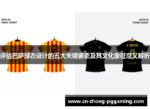 评估巴萨球衣设计的五大关键要素及其文化象征意义解析