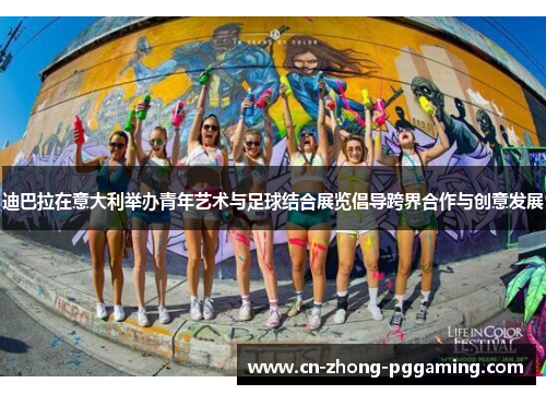 迪巴拉在意大利举办青年艺术与足球结合展览倡导跨界合作与创意发展