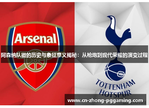 阿森纳队徽的历史与象征意义揭秘:从枪炮到现代荣耀的演变过程 阿森纳队徽的历史与象征意义揭秘:从枪炮到现代荣耀的演变过程