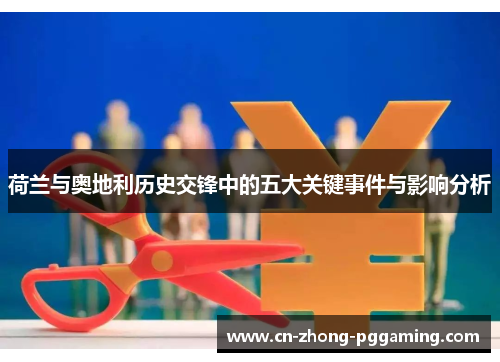 荷兰与奥地利历史交锋中的五大关键事件与影响分析