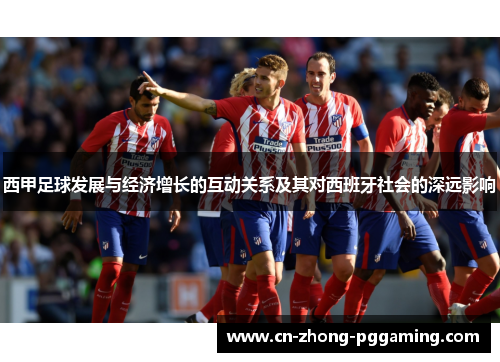 西甲足球发展与经济增长的互动关系及其对西班牙社会的深远影响