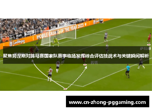 聚焦努涅斯对阵马赛国家队赛事临场发挥综合评估技战术与关键瞬间解析 聚焦努涅斯对阵马赛国家队赛事临场发挥综合评估技战术与关键瞬间解析