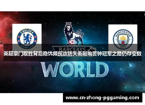 英超豪门取胜背后隐忧频现攻防失衡敲响警钟冠军之路仍存变数