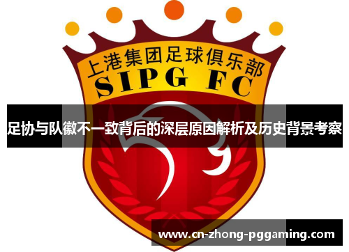 足协与队徽不一致背后的深层原因解析及历史背景考察