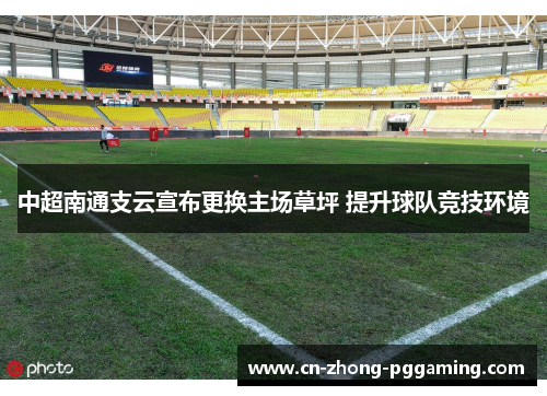 中超南通支云宣布更换主场草坪 提升球队竞技环境 中超南通支云宣布更换主场草坪 提升球队竞技环境